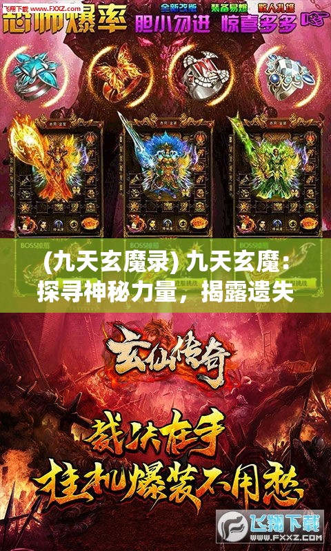 (九天玄魔录) 九天玄魔：探寻神秘力量，揭露遗失的古老传奇，唤醒沉睡千年的史前秘密。